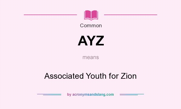 What does AYZ mean? It stands for Associated Youth for Zion
