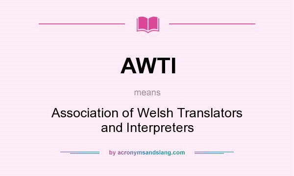 What does AWTI mean? It stands for Association of Welsh Translators and Interpreters