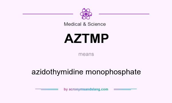What does AZTMP mean? It stands for azidothymidine monophosphate