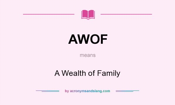 What does AWOF mean? It stands for A Wealth of Family