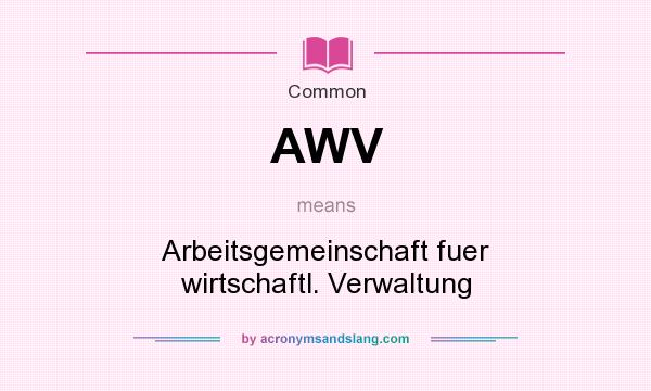 What does AWV mean? It stands for Arbeitsgemeinschaft fuer wirtschaftl. Verwaltung