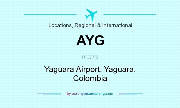 What does AYG mean? It stands for Yaguara Airport, Yaguara, Colombia