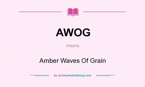 What does AWOG mean? It stands for Amber Waves Of Grain