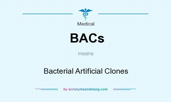 What does BACs mean? It stands for Bacterial Artificial Clones