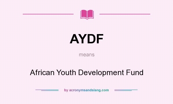 What does AYDF mean? It stands for African Youth Development Fund