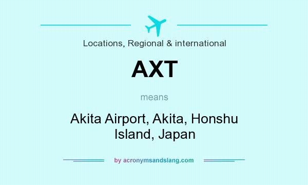 What does AXT mean? It stands for Akita Airport, Akita, Honshu Island, Japan
