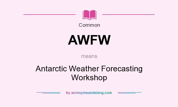 What does AWFW mean? It stands for Antarctic Weather Forecasting Workshop