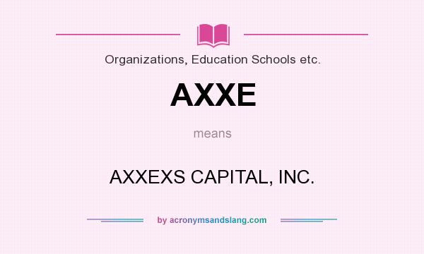 What does AXXE mean? It stands for AXXEXS CAPITAL, INC.