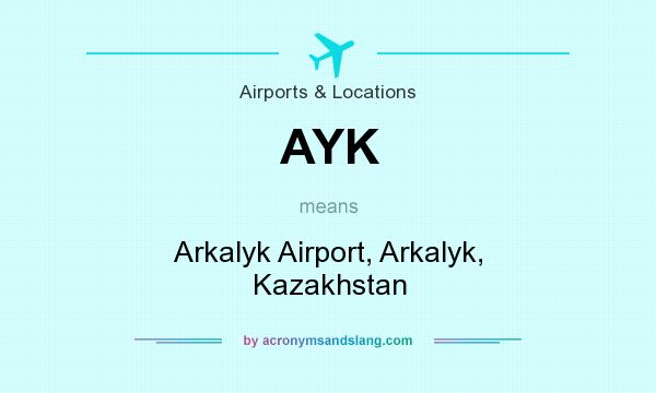 What does AYK mean? It stands for Arkalyk Airport, Arkalyk, Kazakhstan