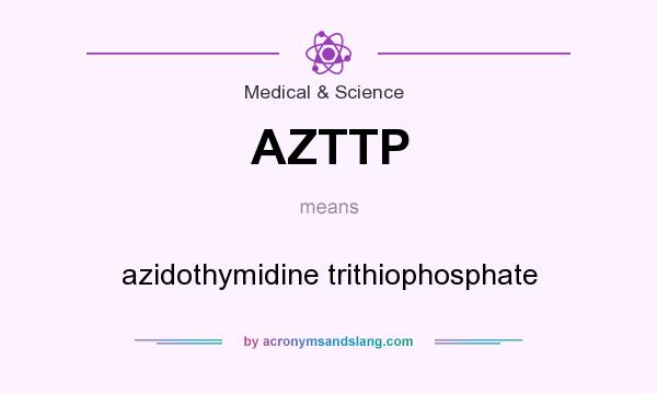 What does AZTTP mean? It stands for azidothymidine trithiophosphate