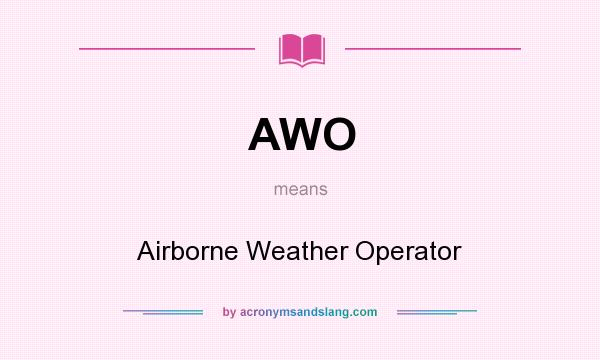 What does AWO mean? It stands for Airborne Weather Operator