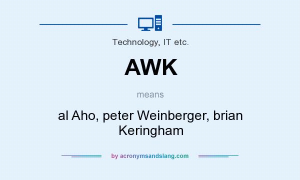 What does AWK mean? It stands for al Aho, peter Weinberger, brian Keringham