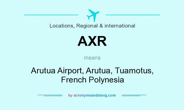 What does AXR mean? It stands for Arutua Airport, Arutua, Tuamotus, French Polynesia