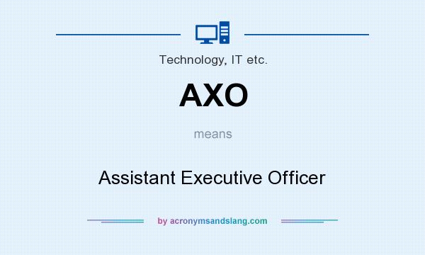 What does AXO mean? It stands for Assistant Executive Officer