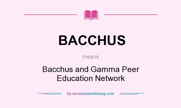 What does BACCHUS mean? It stands for Bacchus and Gamma Peer Education Network