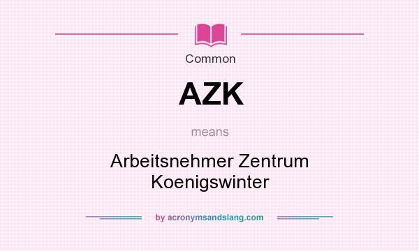 What does AZK mean? It stands for Arbeitsnehmer Zentrum Koenigswinter