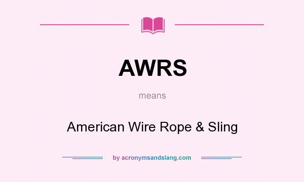 What does AWRS mean? It stands for American Wire Rope & Sling