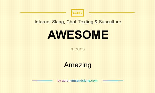 What does AWESOME mean? It stands for Amazing