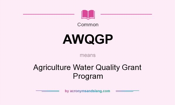 What does AWQGP mean? It stands for Agriculture Water Quality Grant Program