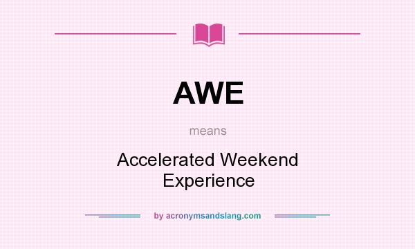 What does AWE mean? It stands for Accelerated Weekend Experience