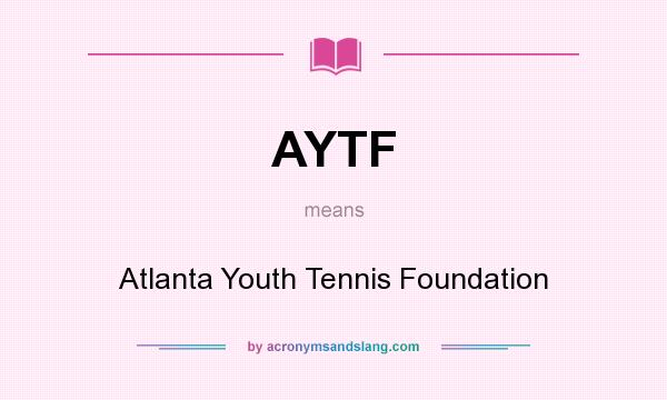 What does AYTF mean? It stands for Atlanta Youth Tennis Foundation
