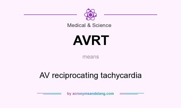 What does AVRT mean? It stands for AV reciprocating tachycardia