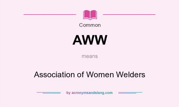 What does AWW mean? It stands for Association of Women Welders