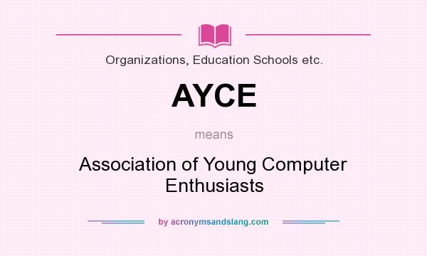 What does AYCE mean? It stands for Association of Young Computer Enthusiasts