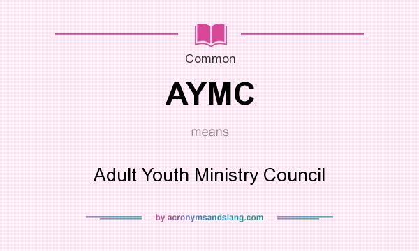 What does AYMC mean? It stands for Adult Youth Ministry Council