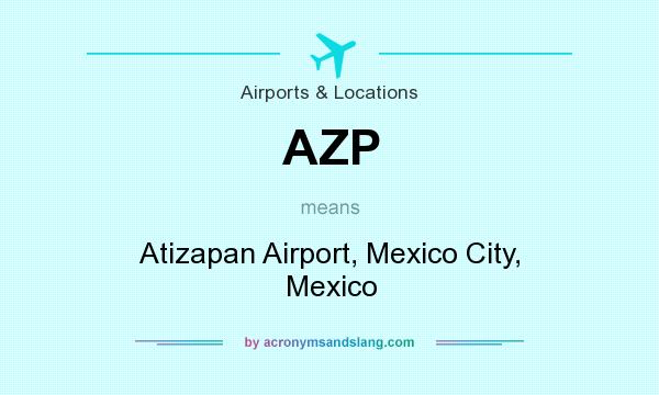 What does AZP mean? It stands for Atizapan Airport, Mexico City, Mexico