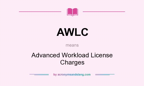 What does AWLC mean? It stands for Advanced Workload License Charges