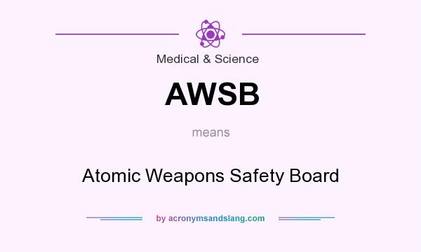 What does AWSB mean? It stands for Atomic Weapons Safety Board