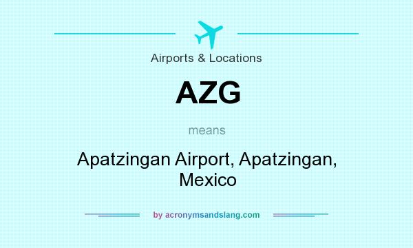 What does AZG mean? It stands for Apatzingan Airport, Apatzingan, Mexico