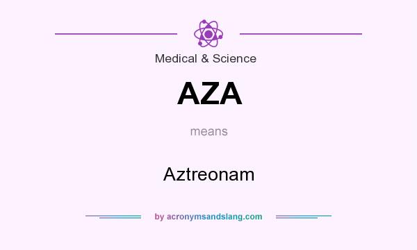 What does AZA mean? It stands for Aztreonam