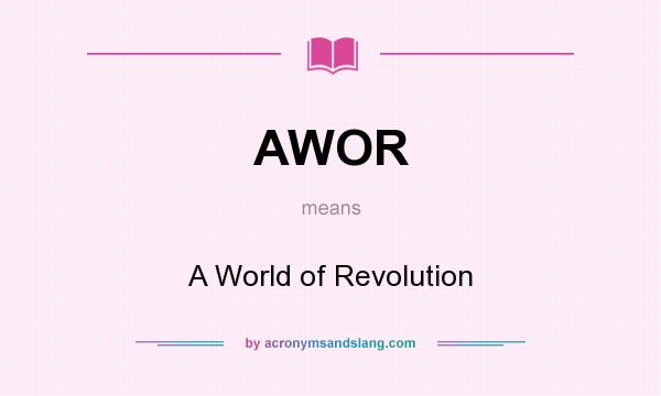 What does AWOR mean? It stands for A World of Revolution