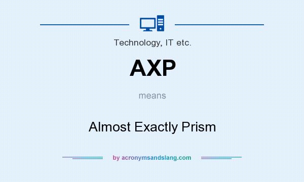 What does AXP mean? It stands for Almost Exactly Prism