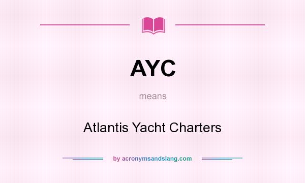 What does AYC mean? It stands for Atlantis Yacht Charters