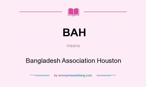 What does BAH mean? It stands for Bangladesh Association Houston