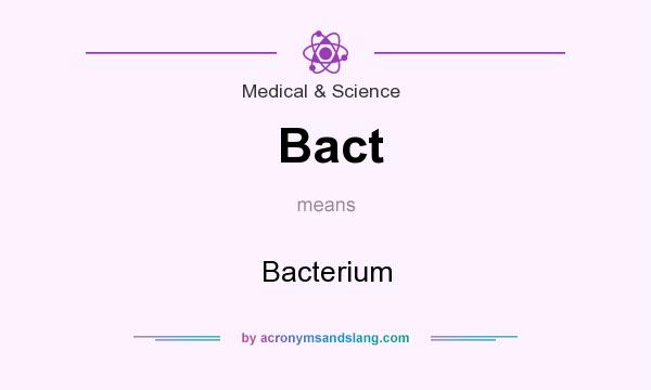 What does Bact mean? It stands for Bacterium
