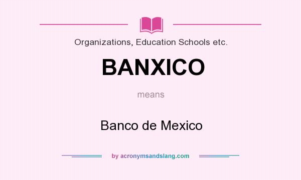 What does BANXICO mean? It stands for Banco de Mexico