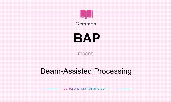 What does BAP mean? It stands for Beam-Assisted Processing