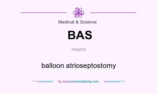 What does BAS mean? It stands for balloon atrioseptostomy
