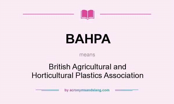What does BAHPA mean? It stands for British Agricultural and Horticultural Plastics Association