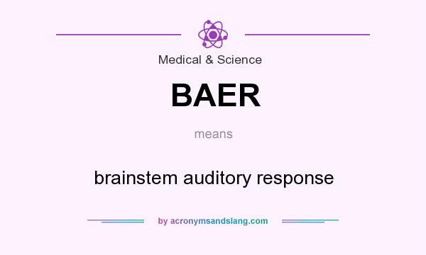 What does BAER mean? It stands for brainstem auditory response