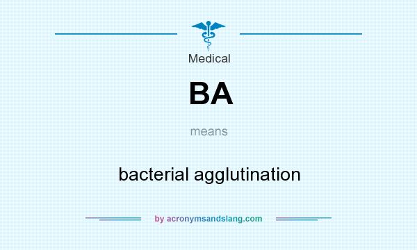 What does BA mean? It stands for bacterial agglutination