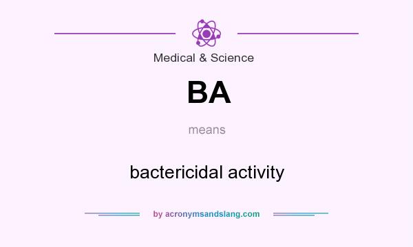 What does BA mean? It stands for bactericidal activity