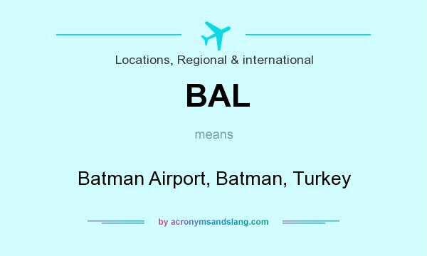 What does BAL mean? It stands for Batman Airport, Batman, Turkey