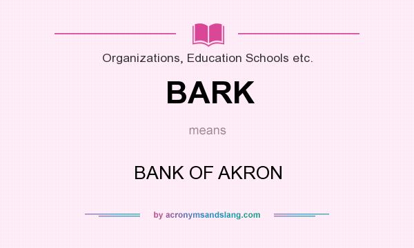 What does BARK mean? It stands for BANK OF AKRON