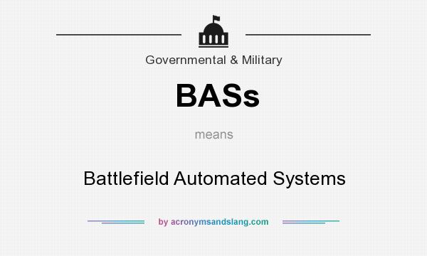 What does BASs mean? It stands for Battlefield Automated Systems
