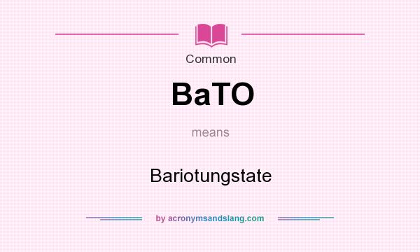 What does BaTO mean? It stands for Bariotungstate